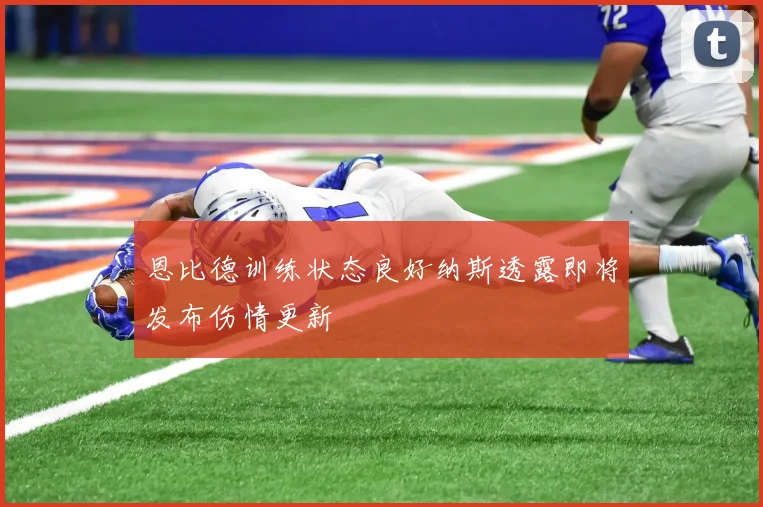 恩比德训练状态良好纳斯透露即将发布伤情更新