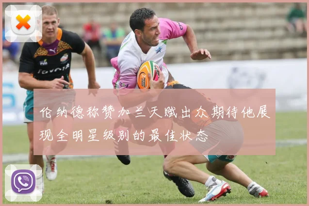 伦纳德称赞加兰天赋出众期待他展现全明星级别的最佳状态