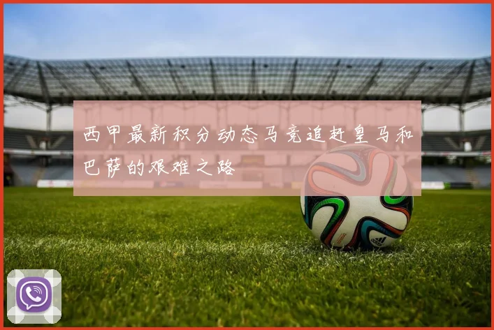 西甲最新积分动态马竞追赶皇马和巴萨的艰难之路