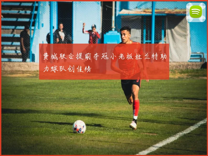 费城联合提前夺冠小老板杜兰特助力球队创佳绩